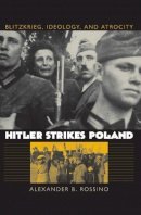 Alexander B. Rossino - Hitler Strikes Poland: Blitzkrieg, Ideology, and Atrocity (Modern War Studies) (Modern War Studies (Paperback)) - 9780700613922 - V9780700613922