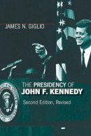 James N. Giglio - The Presidency of John F. Kennedy (American Presidency Series) (American Presidency (Univ of Kansas Paperback)) - 9780700614578 - V9780700614578