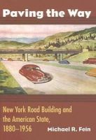 Michael R. Fein - Paving the Way: New York Road Building and the American State, 1880-1956 - 9780700615629 - V9780700615629