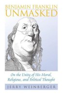 Jerry Weinberger - Benjamin Franklin Unmasked: On the Unity of His Moral, Religious, and Political Thought (American Political Thought (University Press of Kansas)) - 9780700615841 - V9780700615841
