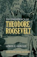 Lewis L. Gould - The Presidency of Theodore Roosevelt (American Presidency (Univ of Kansas Paperback)) - 9780700617746 - V9780700617746