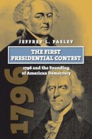 Jeffrey L. Pasley - The First Presidential Contest: 1796 and the Founding of American Democracy (American Presidential Elections) - 9780700619078 - V9780700619078