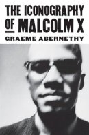 Graeme Abernethy - The Iconography of Malcolm X (CultureAmerica) - 9780700619207 - V9780700619207
