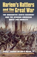 Jeffrey T. Sammons - Harlem's Rattlers and the Great War: The Undaunted 369th Regiment and the African American Quest for Equality (Modern War Studies) - 9780700619573 - V9780700619573