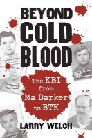 Larry Welch - Beyond Cold Blood: The KBI from Ma Barker to BTK - 9780700620166 - V9780700620166