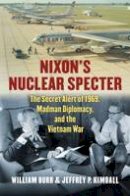 William Burr - Nixon´s Nuclear Specter: The Secret Alert of 1969, Madman Diplomacy, and the Vietnam War - 9780700620821 - V9780700620821