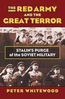 Peter Whitewood - The Red Army and the Great Terror: Stalin´s Purge of the Soviet Military - 9780700621170 - V9780700621170