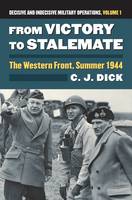 Charles J. Dick - From Victory to Stalemate: The Western Front, Summer 1944 Decisive and Indecisive Military Operations, Volume 1 - 9780700622931 - V9780700622931
