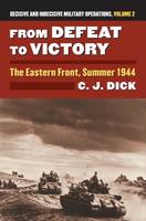 Charles J. Dick - From Defeat to Victory: The Eastern Front, Summer 1944 Decisive and Indecisive Military Operations, Volume 2 - 9780700622955 - V9780700622955