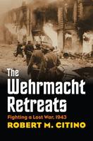 Robert M. Citino - The Wehrmacht Retreats: Fighting a Lost War, 1943 - 9780700623433 - V9780700623433
