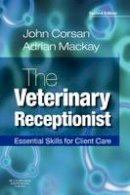 Corsan NCA  NDA, John R., Mackay BSC(Hons)  DipM  MCIM  PCertM  MCMI  MBA, Adrian R. - The Veterinary Receptionist: Essential Skills for Client Care, 2e - 9780702029288 - V9780702029288