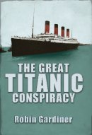 Robin Gardiner - The Great Titanic Conspiracy - 9780711034969 - V9780711034969