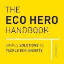 Tessa Wardley - The Eco Hero Handbook: Simple Solutions to Tackle Eco-Anxiety - 9780711254633 - V9780711254633