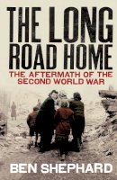 Ben Shephard - Long Road Home: The Aftermath of the Second World War - 9780712600590 - V9780712600590