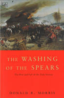Donald R. Morris - The Washing Of The Spears: The Rise and Fall of the Zulu Nation Under Shaka and its Fall in the Zulu War of 1879: Rise and Fall of the Great Zulu Nation - 9780712661058 - V9780712661058