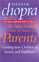 Dr Deepak Chopra - The Seven Spiritual Laws of Success for Parents - 9780712670739 - V9780712670739