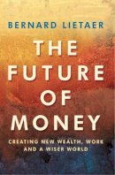 Bernard Lietaer - The Future of Money - 9780712699914 - V9780712699914