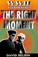 Belbin, David - The Right Moment (World War II Flashbacks) - 9780713654165 - V9780713654165