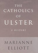 Marianne Elliott - The Catholics of Ulster - 9780713994643 - KSG0028601