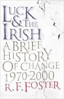 R. F. Foster - Luck and the Irish:  A Brief History of Change 1970-2000 - 9780713997835 - KEX0310176