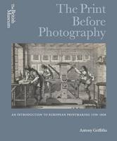 Antony Griffiths - The Print Before Photography: An Introduction to European Printmaking 1550 - 1820 - 9780714126951 - V9780714126951