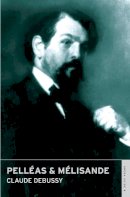 Claude Debussy - Pelleas & Melisande (English National Opera Guide) - 9780714544137 - V9780714544137