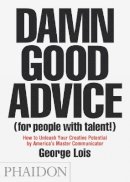 George Lois - Damn Good Advice (For People with Talent!): How To Unleash Your Creative Potential by America's Master Communicator, George Lois - 9780714863481 - V9780714863481
