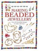 Barbara Case - Making Beaded Jewellery: Over 80 Beautiful Designs to Make and Wear - 9780715314982 - V9780715314982