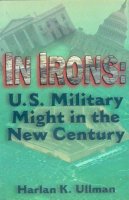 H.k. Ullman - In Irons: U.S.Military Might in the New Century - 9780715626528 - KEX0250742