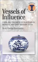 Nicole Coolidge Rousmaniere - Vessels of Influence: China and Porcelain in Medieval and Early Modern Japan (Duckworth Debates in Archaeology) - 9780715634639 - V9780715634639