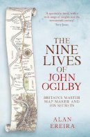Alan Ereira - The Nine Lives of John Ogilby. Britain's Master Map Maker and His Secrets.  - 9780715652268 - V9780715652268