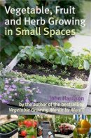 John Harrison - Vegetable, Fruit and Herb Growing in Small Spaces - 9780716022459 - 9780716022459
