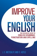 J.e. Metcalfe - Improve Your English: The Essential Guide to English Grammar, Punctuation and Spelling - 9780716023456 - V9780716023456