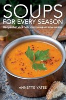 Annette Yates - Soups for Every Season: Recipes for Your Hob, Microwave or Slow-Cooker - 9780716023869 - V9780716023869