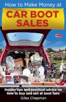 Giles Chapman - How to Make Money at Car Boot Sales: Insider Tips and Practical Advice on How to Buy and Sell at 'Boot Fairs' - 9780716023999 - V9780716023999