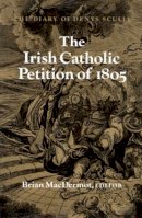 Denys Scully - The Irish Catholic Petition of 1805: Diary of Denys Scully (History) - 9780716524977 - KEX0298758
