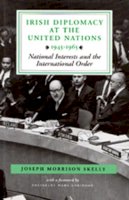 Joseph Morrison Skelly Phd - Irish Diplomacy at the United Nations, 1945-65: National Interests and the International Order - 9780716525745 - 9780716525745