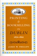 James W. Phillips - Printing and Bookselling in Dublin, 1670-1800: A Bibliographical Enquiry (Art & Architecture) - 9780716525806 - KON0823313