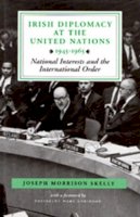 Joseph Morrison Skelly Phd - Irish Diplomacy at the United Nations 1945-1965: National Interests and the International Order - 9780716526254 - KHS0082859