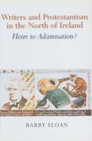 Sloan, Barry - Writers and Protestantism in the North of Ireland: Heirs to Adamnation - 9780716526360 - KEX0292142