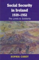 Sophia Carey - Social Security in Ireland 1939 - 1952 The Limits to Solidarity - 9780716528609 - 9780716528609