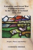 Catherine Switzer - Unionists and Great War Commemoration in the North of Ireland, 1914-1939: People, Places and Politics - 9780716528722 - V9780716528722