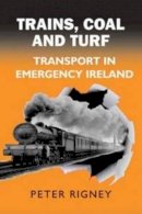Peter Rigney - Trains, Coal and Turf: Transport in Emergency Ireland - 9780716530091 - 9780716530091