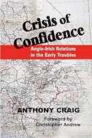 Anthony Craig - Crisis of Confidence:  Anglo-Irish Relations in the Early Troubles - 9780716530404 - V9780716530404