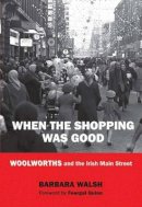 Barbara Walsh - When the Shopping Was Good:  Woolworths and the Irish Main Street - 9780716530534 - V9780716530534
