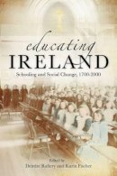 Deirdre Raftery Karin Fischer - Educating Ireland: Schooling and Social Change 1700-2000 - 9780716532446 - V9780716532446