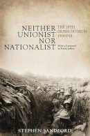 Stephen Sandford - Neither Unionist nor Nationalist: The 10th (Irish) Division in the Great War 1914-1918 - 9780716532613 - V9780716532613