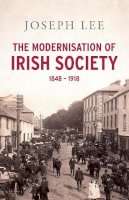 Joseph Lee - The Modernisation of Irish Society 1848 - 1918 - 9780717144211 - 9780717144211