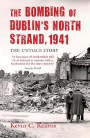 Kevin C. Kearns - The Bombing of Dublin's North Strand, 1941:  The Untold Story - 9780717146444 - 9780717146444