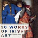 Sighle Bhreathnach-Lynch - 50 Works of Irish Art You Need to Know - 9780717166558 - KOG0003698